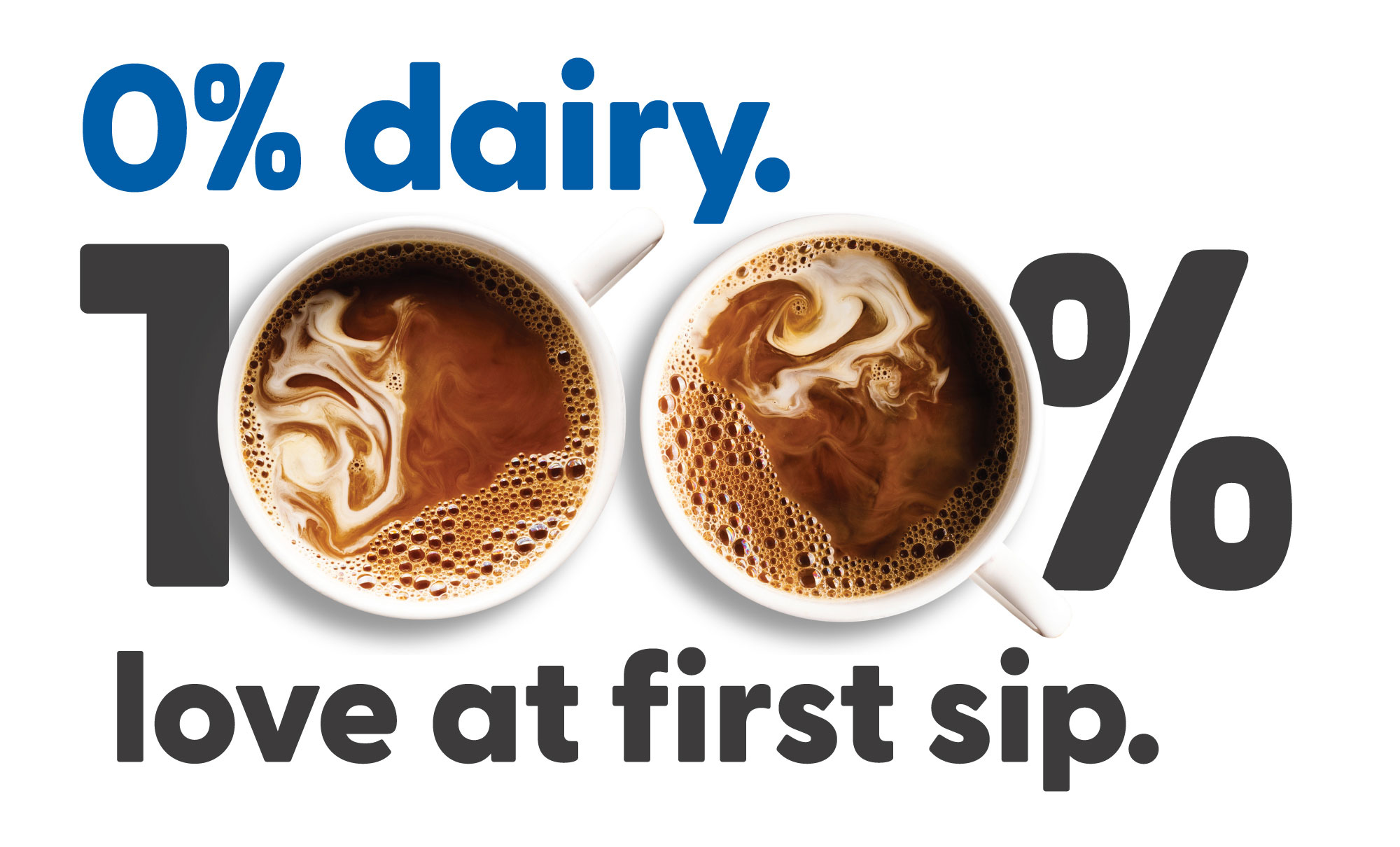 0% dairy. 100% love at first sip.