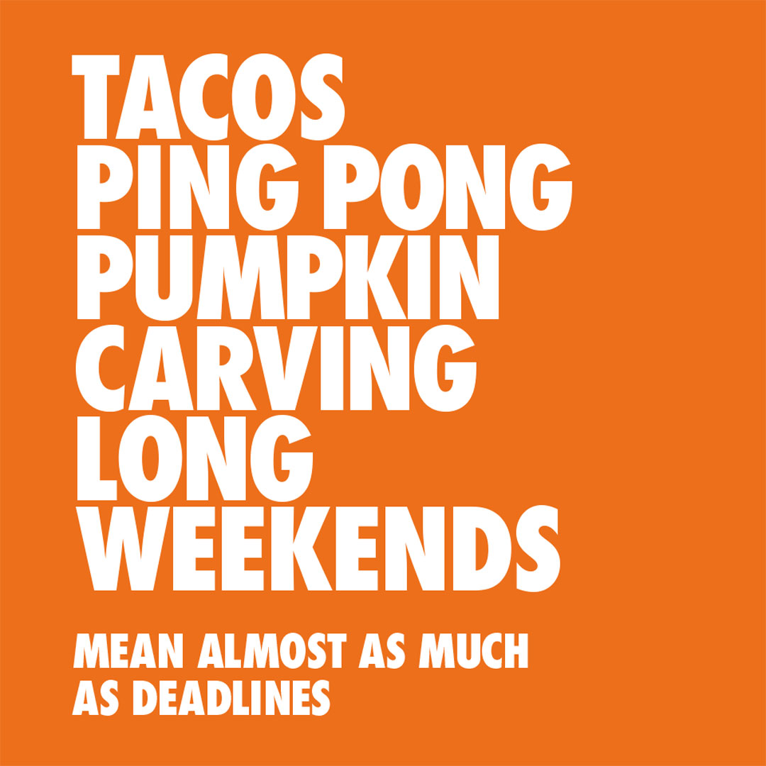 Tacos, Ping Pong, Pumpkin Carving, Long Weekends means almost as much as deadlines.